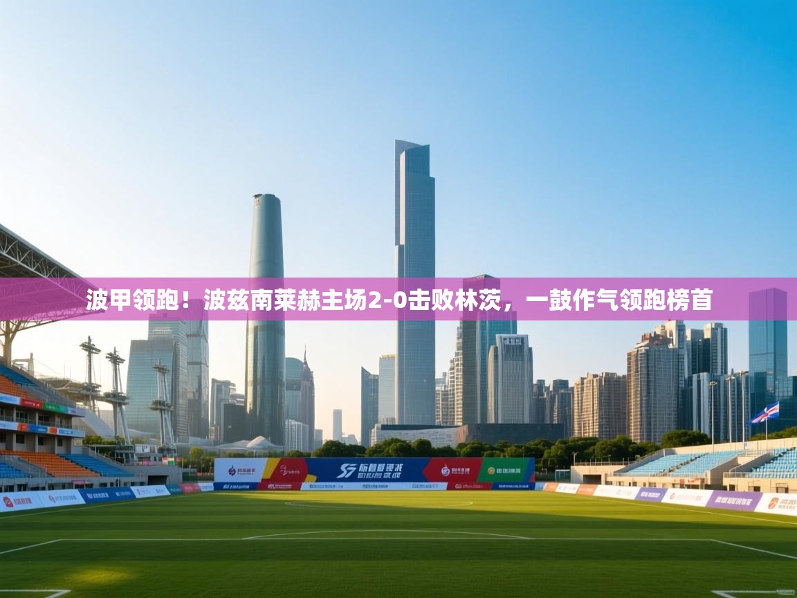 波甲领跑！波兹南莱赫主场2-0击败林茨，一鼓作气领跑榜首  第1张